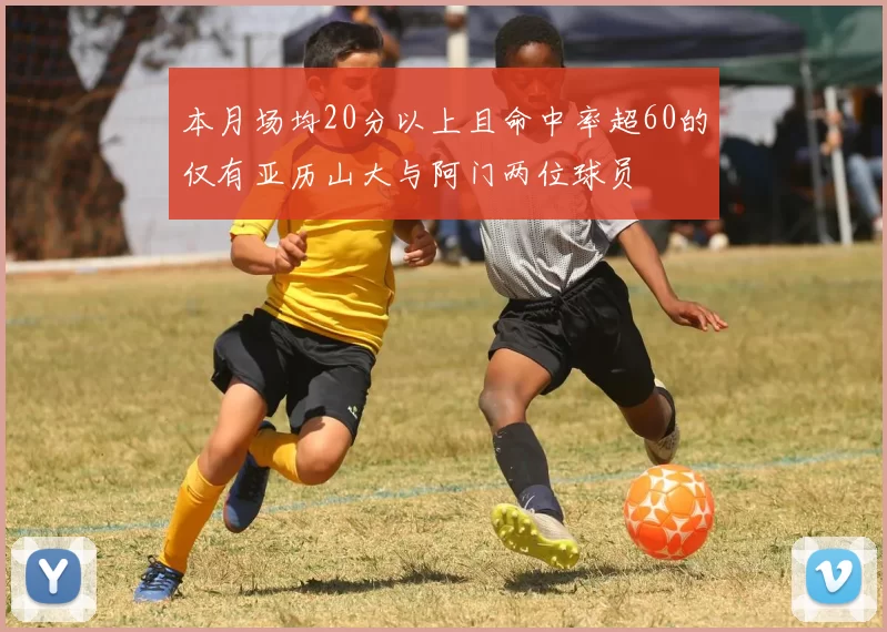 本月场均20分以上且命中率超60的仅有亚历山大与阿门两位球员