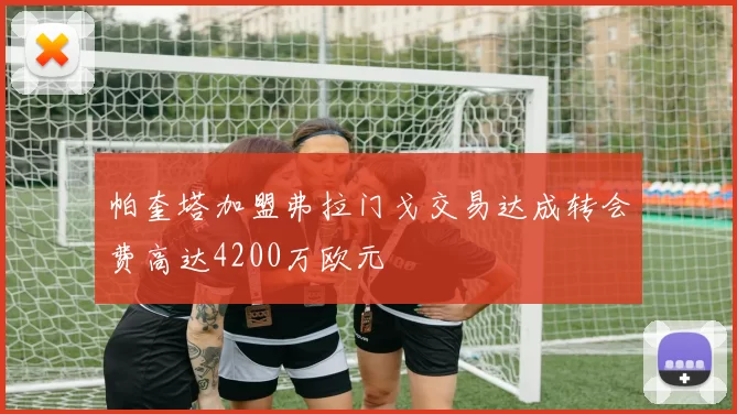 帕奎塔加盟弗拉门戈交易达成转会费高达4200万欧元