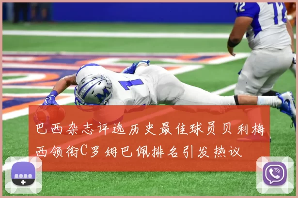 巴西杂志评选历史最佳球员贝利梅西领衔C罗姆巴佩排名引发热议